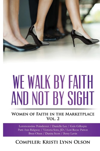 We Walk By Faith, Not By Sight Women of Faith in the Marketplace Vol.2