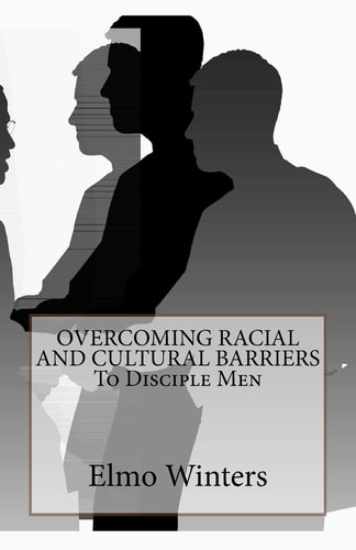 OVERCOMING RACIAL AND CULTURAL BARRIERS To Disciple Men