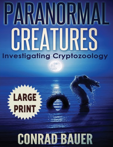 Paranormal Creatures ***Large Print Edition*** Investigating Cryptozoology