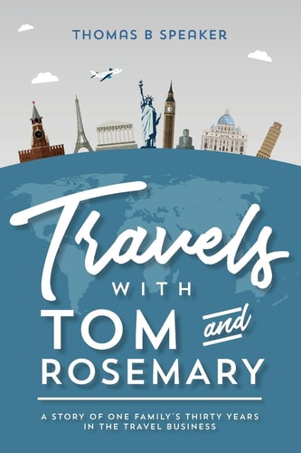 Travels with Tom and Rosemary A Story of One Family's Thirty Years in the Travel Business