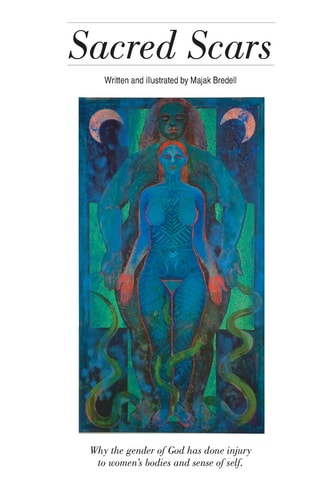 Sacred Scars Why the Gender of God Has Done Injury to Women's Bodies and Sense of Self.