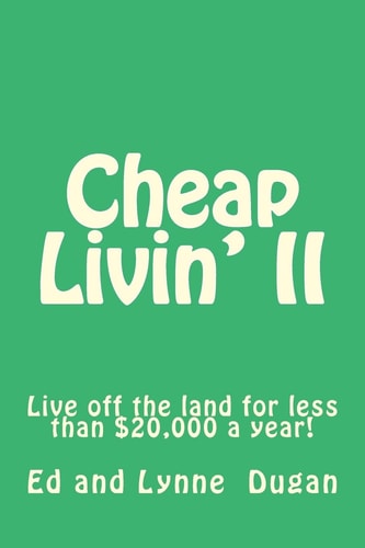 Cheap Livin' II Live Off the Land for Less Than $20,000 a Year!