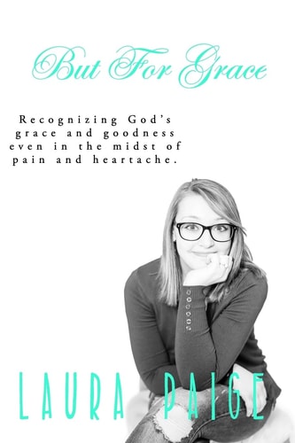 But for Grace Recognizing God's Grace and Goodness Even in the Midst of Pain and Heartache