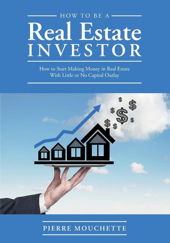 How to Be A Real Estate Investor How to Start Making Money in Real Estate With Little Or No Capital Outlay