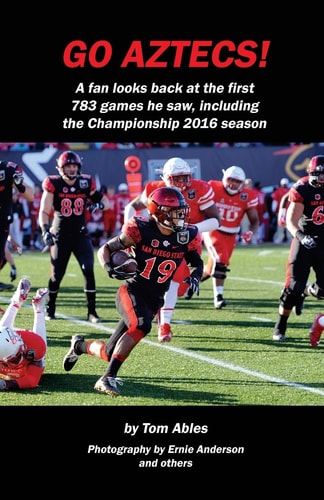 Go Aztecs! 4th Edition A Fan Looks Back at the First 783 Games He Saw, Including the Championship 2016 Season