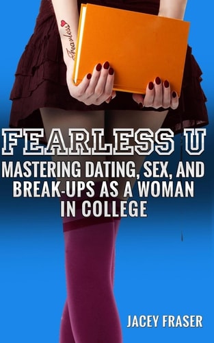 Fearless U Mastering Dating, Sex, and Break-Ups As a Woman in College