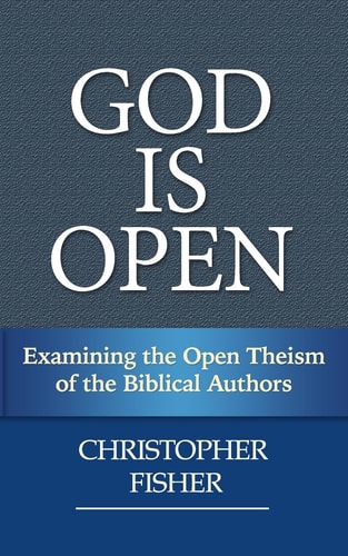 God is Open Examining the Open Theism of the Biblical Authors