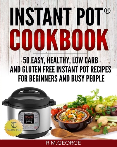 Instant Pot Cookbook 50 Easy, Healthy, Low-Carb and Gluten-Free Instant Pot(r) Recipes for Beginners and Busy People!