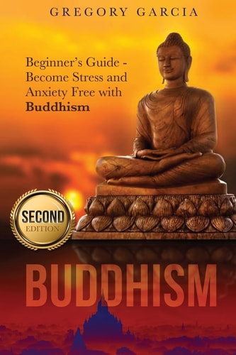 Buddhism Beginner's Guide - Become Stress and Anxiety Free with Buddhism (Buddhism, Mindfulness, Meditation, Chakras, Yoga, Happiness, Zen)
