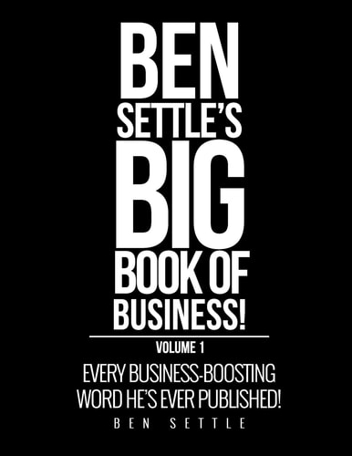 Ben Settle's Big Book of Business! Every Business-Boosting Word He's Ever Published!