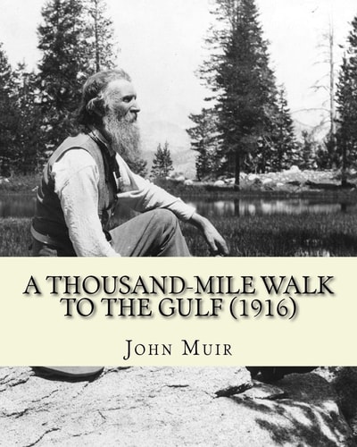 A Thousand-Mile Walk To The Gulf (1916). By John Muir, EDITED By: William Frederic Bade: Illustrated