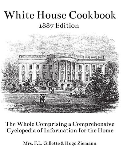 The White House Cookbook The Whole Comprising a Comprehensive Cyclopedia of Information for the Home