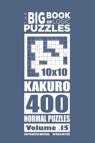 The Big Book of Logic Puzzles - Kakuro 400 Normal (Volume 15)