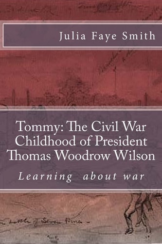 Tommy The Civil War Childhood of President Thomas Woodrow Wilson: Learning about War