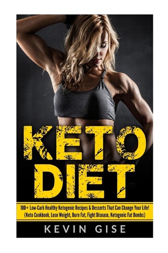 Keto Diet: 100+ Low-Carb Healthy Ketogenic Recipes and Desserts That Can Change Your Life! (Keto Cookbook, Lose Weight, Burn Fat, Fight Disease, Ketogenic Fat Bombs)