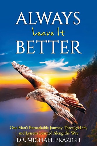 Always Leave It Better One Man's Journey Through Life and Lessons Learned Along the Way