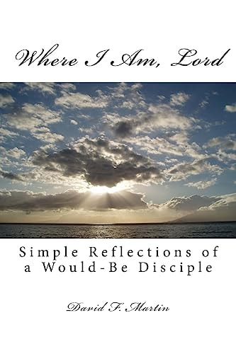 Where I Am, Lord Simple Reflections of a Would-Be Disciple