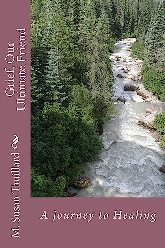 Grief, Our Ultimate Friend A Journey to Healing