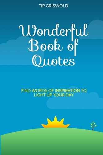 Wonderful Book of Quotes Find Words of Inspiration to Light Up Your Day