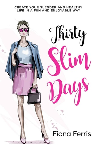 Thirty Slim Days Create Your Slender and Healthy Life in a Fun and Enjoyable Way