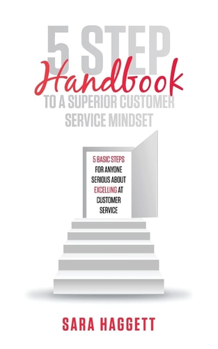 5 Step Handbook to a Superior Customer Service Mindset 5 Basic Steps for Anyone Serious about Excelling in Customer Service