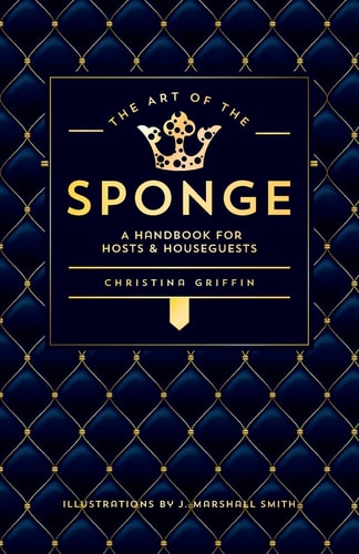The Art of the Sponge A Handbook for Hosts and Houseguests