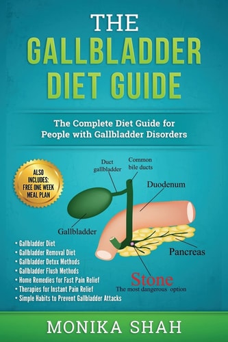 Gallbladder Diet A Complete Diet Guide for People with Gallbladder Disorders (Gallbladder Diet, Gallbladder Removal Diet, Flush Techniques, Yoga's, Mudras and Home Remedies for Instant Pain Relief)