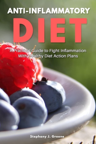 Anti Inflammatory Diet A Practical Guide to Fight Inflammation With Healthy Diet Action Plans
