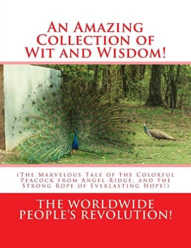 An Amazing Collection of Wit and Wisdom! (The Marvelous Tale of the Colorful Peacock from Angel Ridge, and the Strong Rope of Everlasting Hope!)