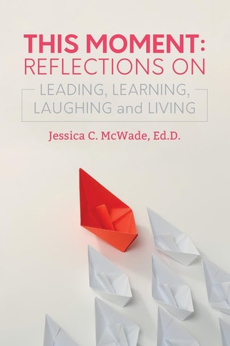 This Moment Reflections on Leading, Learning, Laughing and Living