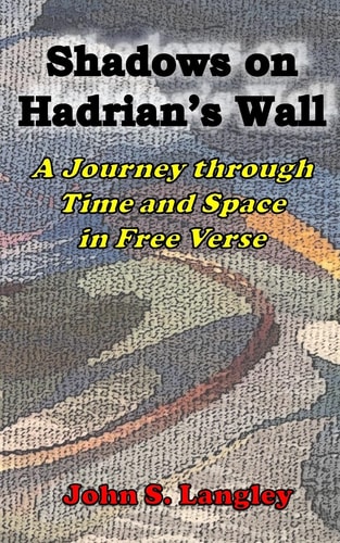Shadows on Hadrian's Wall - B&W VERSION A Journey Through Time and Space in Free Verse