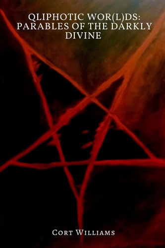Qliphotic Wor(L)ds Parables of the Darkly Divine