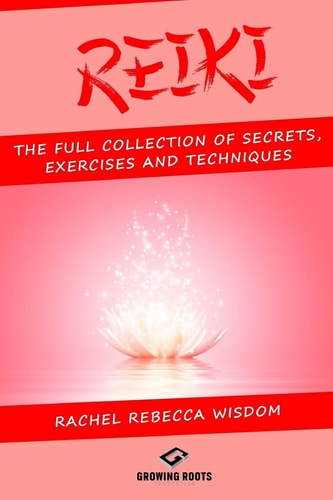 Reiki The Full Collection of Secrets, Exercises, and Techniques