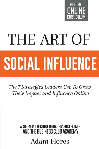 The Art Of Social Influence The 7 Strategies Leaders Use To Grow Their Impact And Influence Online