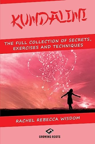 Kundalini The Full Collection of Secrets, Exercises, and Techniques
