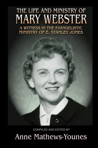 The Life and Ministry of Mary Webster A Witness in the Evangelistic Ministry of E. Stanley Jones