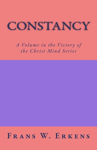 Constancy A Volume in the Victory of the Christ Mind Series