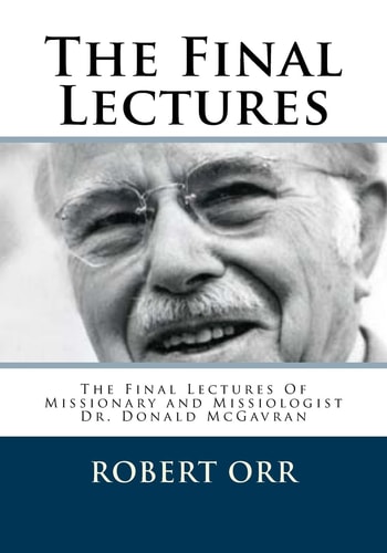 The Final Lectures The Final Lectures Of Dr. Donald McGavran
