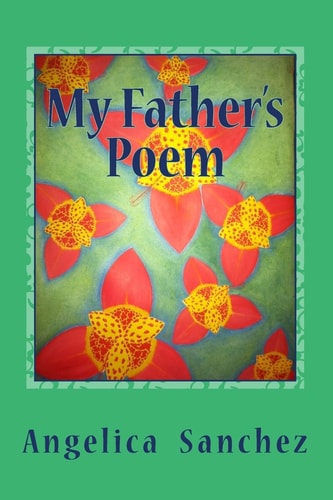My Father's Poem I Am My Father's Poem Written for All of Mankind to Come to Full Knowledge of Jesus Christ and Be Saved by Him Through the Story of My Life