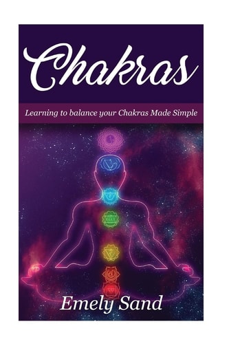 Chakras Chakras: Learning To Balance Your Chakras Made Simple
