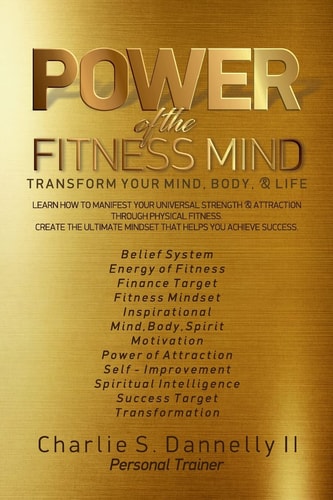 POWER of the FITNESS MIND Transform Your Body and Your Life. The Ultimate Mindset to Achieve Your Fitness Goals.