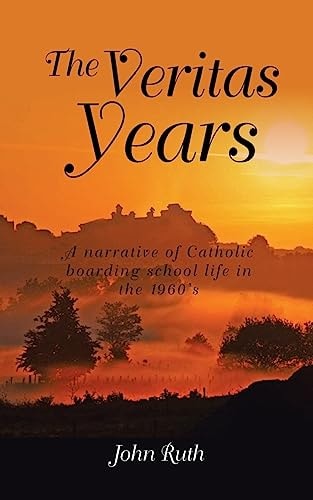 The Veritas Years A Young Irish Immigrant Describes His Experiences in an English Boarding School of The 1960's