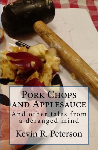 Pork Chops and Applesauce And Other Tales from a Deranged Mind