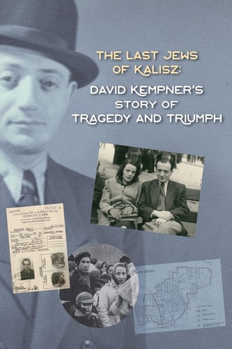 The Last Jews of Kalisz David Kempner's Story of Tragedy and Triumph