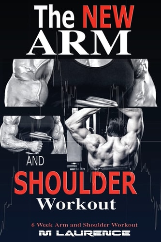 The New Arm and Shoulder Workout Strategic Overload Training, a New Way to Build Strength and Size, 6 Week Arm and Shoulder Workout