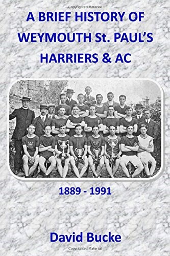 A Brief History Of Weymouth St. Paul's Harriers AC 1889-1991