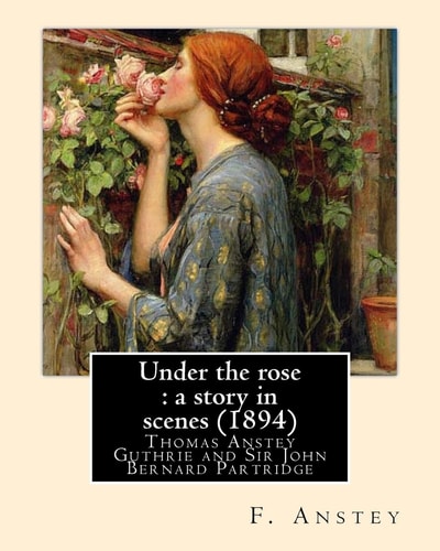 Under the Rose : a Story in Scenes (1894). By: F. Anstey and Illustrated By: J. Bernard Partridge Sir John Bernard Partridge (11 October 1861 - 9 August 1945) Was an English Illustrator