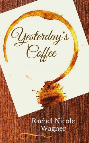 Yesterday's Coffee A Collection of Poetic Memories