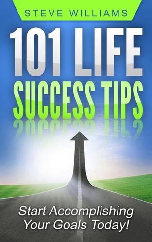 101 Life Success Tips Start Accomplishing Your Goals Today!