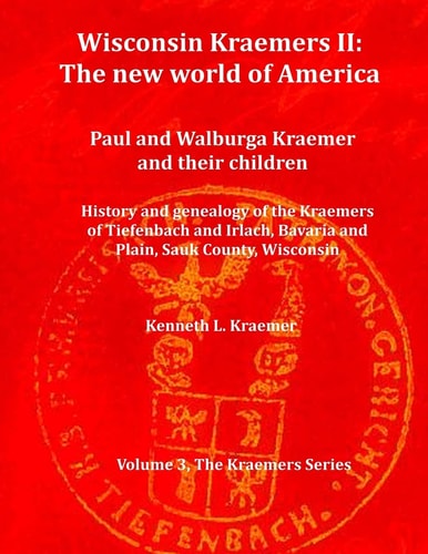 Wisconsin Kraemers II The New World of America: Paul and Walburga Kraemer and Their Children